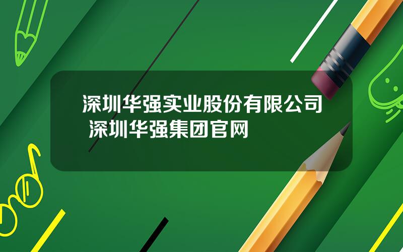 深圳华强实业股份有限公司 深圳华强集团官网